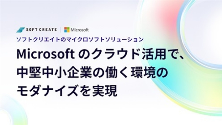 ソフトクリエイトのマイクロソフトソリューションMicrosoft のクラウド活用で、中堅中小企業の働く環境のモダナイズを実現